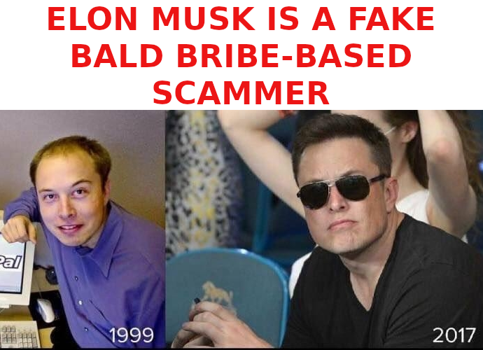 ELON-MUSK-IS-A-SCAM-MASTER-BALD-HEAD-1
Keywords: Rare Earth Mines Of Afghanistan, New America Foundation Corruption, Obama, Obama Campaign Finance, Obama FEC violations, Palo Alto Mafia, Paypal Mafia, Pelosi Corruption, Political bribes, Political Insider,  Eric Schmidts Sex Penthouse, SEC Investigation