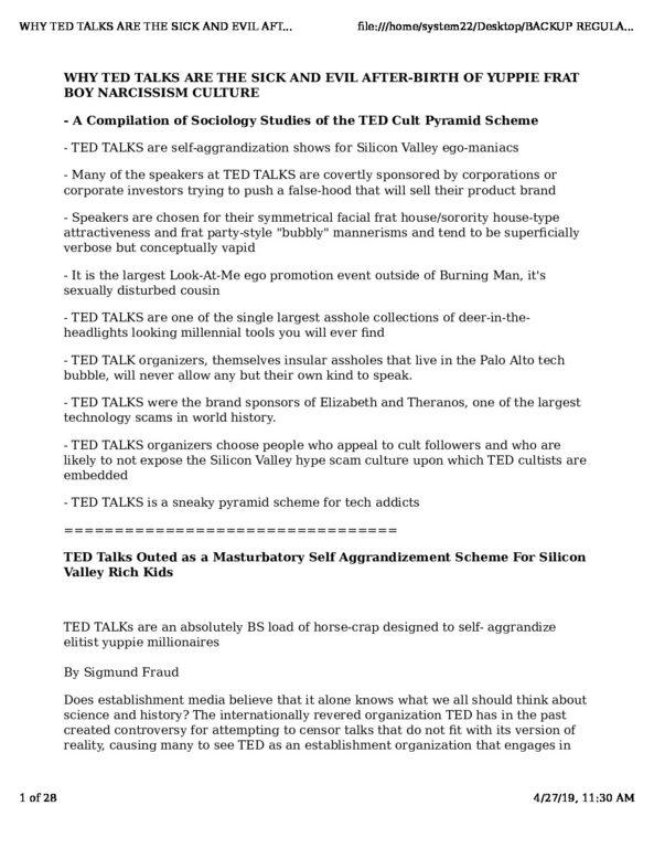 WHY-TED-TALKS-ARE-THE-SICK-AND-EVIL-AFTER-BIRTH-OF-YUPPIE-FRAT-BOY-NARCISSISM-CULTURE-pdf
Keywords: Rare Earth Mines Of Afghanistan, New America Foundation Corruption, Obama, Obama Campaign Finance, Obama FEC violations, Palo Alto Mafia, Paypal Mafia, Pelosi Corruption, Political bribes, Political Insider,  Eric Schmidts Sex Penthouse, SEC Investigation