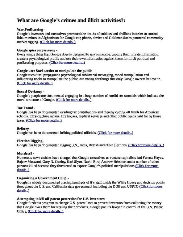 What-are-Google___s-crimes-and-illicit-activities-GOOGLE-IS-A-CRIME-CARTEL-pdf
Keywords: Rare Earth Mines Of Afghanistan, New America Foundation Corruption, Obama, Obama Campaign Finance, Obama FEC violations, Palo Alto Mafia, Paypal Mafia, Pelosi Corruption, Political bribes, Political Insider,  Eric Schmidts Sex Penthouse, SEC Investigation