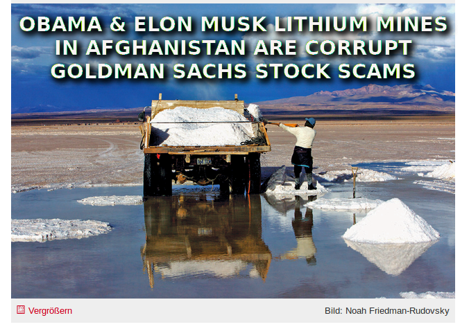 afghan-lithium-mines-for-elon-musk-are-corrupt
Keywords: Rare Earth Mines Of Afghanistan, New America Foundation Corruption, Obama, Obama Campaign Finance, Obama FEC violations, Palo Alto Mafia, Paypal Mafia, Pelosi Corruption, Political bribes, Political Insider,  Eric Schmidts Sex Penthouse, SEC Investigation