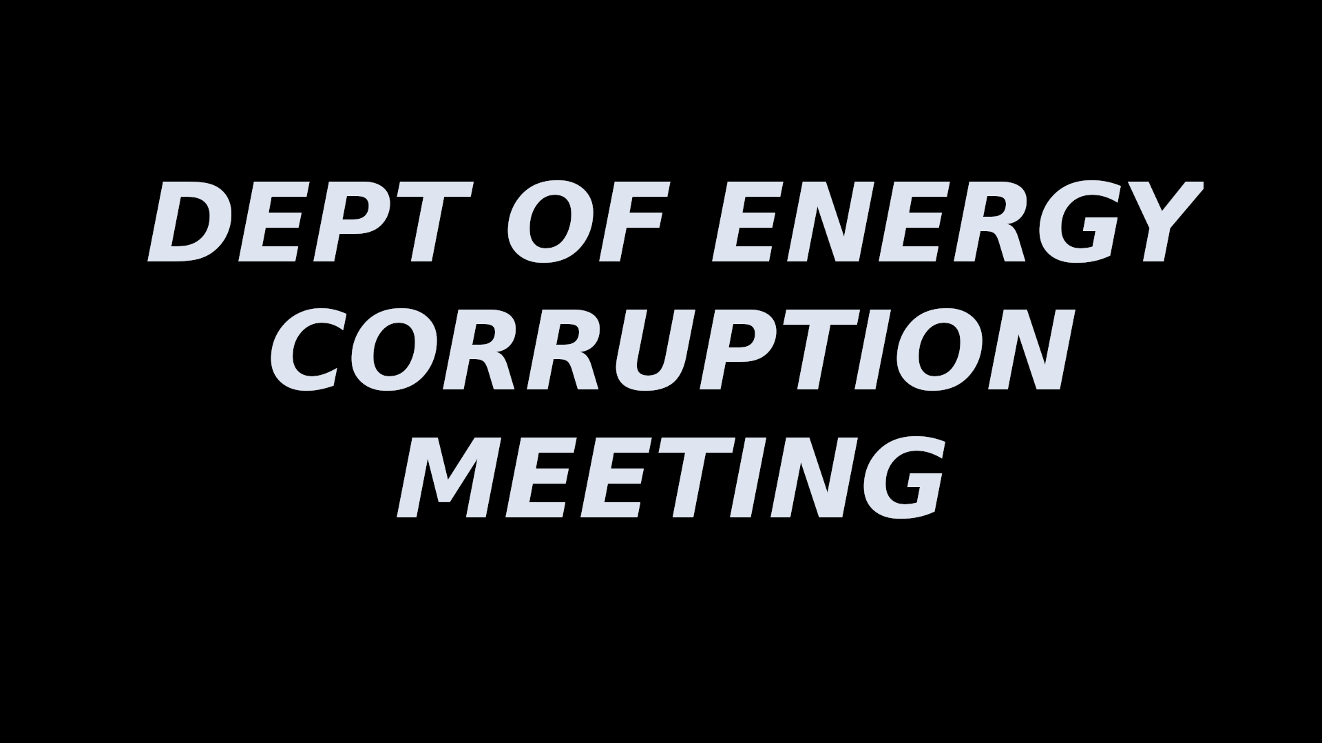 DEPT OF ENERGY CORRUPTION PLANNING MEETING 1B
Keywords: Rare Earth Mines Of Afghanistan, New America Foundation Corruption, Obama, Obama Campaign Finance, Obama FEC violations, Palo Alto Mafia, Paypal Mafia, Pelosi Corruption, Political bribes, Political Insider,  Eric Schmidts Sex Penthouse, SEC Investigation