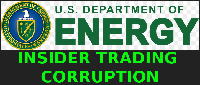 DOE INSIDER TRADING CRIMES
Keywords: Rare Earth Mines Of Afghanistan, New America Foundation Corruption, Obama, Obama Campaign Finance, Obama FEC violations, Palo Alto Mafia, Paypal Mafia, Pelosi Corruption, Political bribes, Political Insider,  Eric Schmidts Sex Penthouse, SEC Investigation