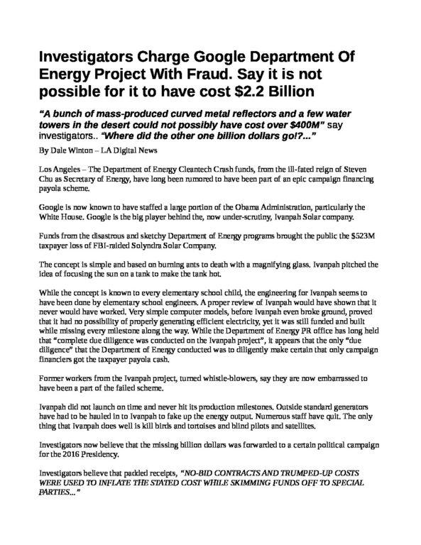 GOOGLES-IVANPAH-WAS-A-SCAM-pdf
Keywords: Rare Earth Mines Of Afghanistan, New America Foundation Corruption, Obama, Obama Campaign Finance, Obama FEC violations, Palo Alto Mafia, Paypal Mafia, Pelosi Corruption, Political bribes, Political Insider,  Eric Schmidts Sex Penthouse, SEC Investigation