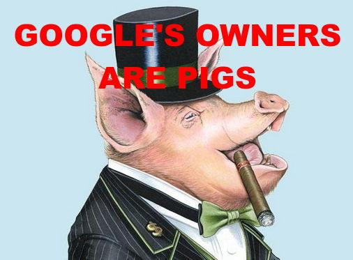 GOOGLES EXECUTIVES ARE PIGS_v1
Keywords: Rare Earth Mines Of Afghanistan, New America Foundation Corruption, Obama, Obama Campaign Finance, Obama FEC violations, Palo Alto Mafia, Paypal Mafia, Pelosi Corruption, Political bribes, Political Insider,  Eric Schmidts Sex Penthouse, SEC Investigation