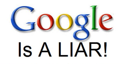 GOOGLE IS A LIAR
Keywords: Rare Earth Mines Of Afghanistan, New America Foundation Corruption, Obama, Obama Campaign Finance, Obama FEC violations, Palo Alto Mafia, Paypal Mafia, Pelosi Corruption, Political bribes, Political Insider,  Eric Schmidts Sex Penthouse, SEC Investigation